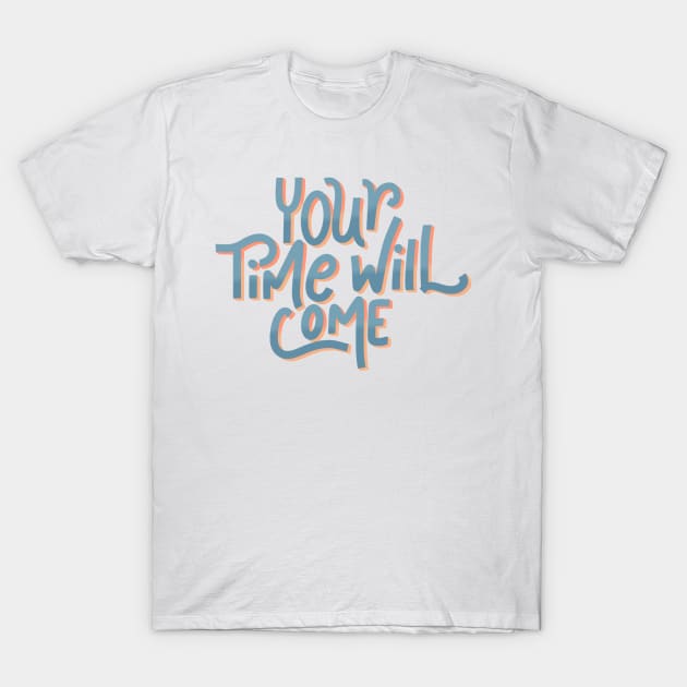 your time will come T-Shirt by nicolecella98